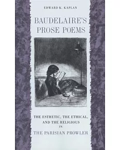 Baudelaire’s Prose Poems: The Esthetic, The Ethical, and the Religious in The Parisian Prowler