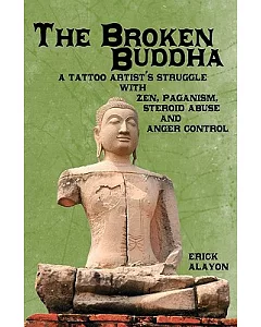 The Broken Buddha: A Tattoo Artist’s Struggle With Zen, Paganism, Steroid Abuse and Anger Control