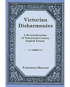 Victorian Disharmonies: A Reconsideration of Nineteenth-Century English Fiction