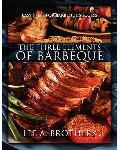 The Three Elements of Barbeque: Easy Steps for Barbeque Success