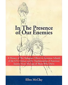 In the Presence of Our Enemies: A History of the Malignant Effects in American Schools of the Un’s UNESCO and Its Tranformation