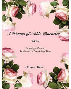 A Woman of Noble Character: Becoming a Proverbs 31 Woman in Today’s Busy World