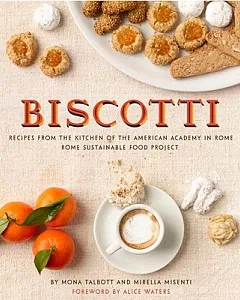 Biscotti: Recipes from the Kitchen of the American Academy in Rome: Rome Sustainable Food Project