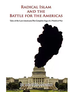 Radical Islam and the Battle for the Americas: Tales of the Last Americans/The Complete Saga of a World at War