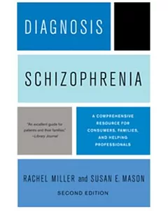 Diagnosis: Schizophrenia: A ComPrehensive Resource for Consumers, Families, and Helping Professionals