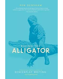 Riding the Alligator: Strategies for a Career in Screenplay Writing and Not Getting Eaten