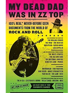 My Dead Dad Was in ZZ Top: 100% Real, * Never-Before-Seen Documents from the World of Rock and Roll