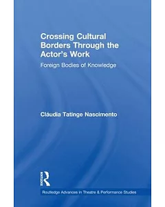 Crossing Cultural Borders Through the Actor’s Work: Foreign Bodies of Knowledge