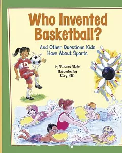 Who Invented Basketball?: And Other Questions Kids Have About Sports