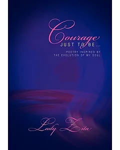 Courage Just to Be: Poetry Inspired by the Evolution of My Soul