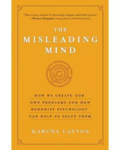 The Misleading Mind: How We Create Our Own Problems and How Buddhist Psychology Can Help Us Solve Them