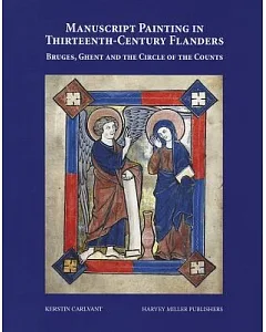 Manuscript Painting in Thirteenth-Century Flanders: Bruges, Ghent and the Circle of the Counts