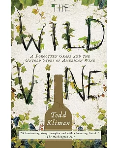 The Wild Vine: A Forgotten Grape and the Untold Story of American Wine