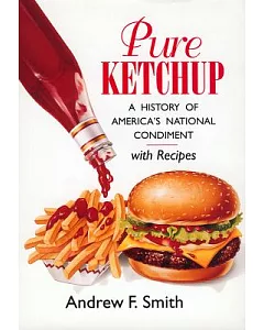 Pure Ketchup: A History of America’s National Condiment With Recipes