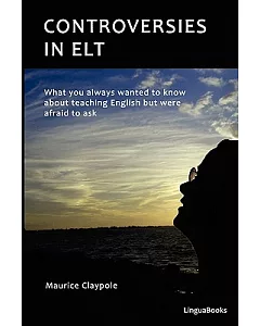 Controversies in ELT: What You Always Wanted to Know About Teaching English but Were Afraid to Ask