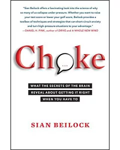 Choke: What the Secrets of the Brain Reveal About Getting It Right When You Have To