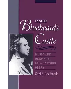 Inside Bluebeard’s Castle: Music and Drama in Bela Bartok’s Opera