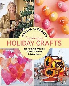 martha stewart’s Handmade Holiday Crafts: 225 Inspired Projects for Year-Round Celebrations