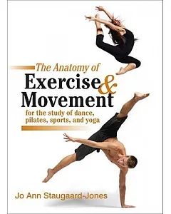 The Anatomy of Exercise & Movement for the Study of Dance, Pilates, Sports, and Yoga