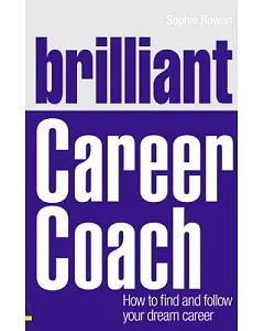 Brilliant Career Coach: How to Find and Follow Your Dream Career
