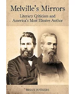 Melville’s Mirrors: Literary Criticism and America’s Most Elusive Author