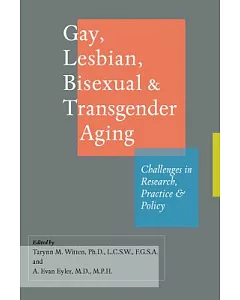 Gay, Lesbian, Bisexual & Transgender Aging: Challenges in Research, Practice, and Policy