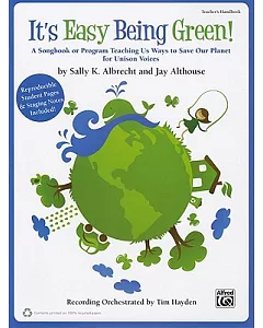 It’s Easy Being Green!: A Songbook or Program Teaching Us Ways to Save Our Planet for Unison Voices (Teacher’s Handbook -- 100%