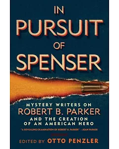 In Pursuit of Spenser: Mystery Writers on Robert B. Parker and the Creation of an American Hero