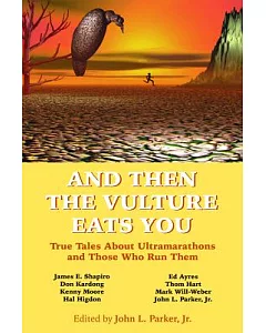 And Then the Vulture Eats You: True Tales About Ultramarathons and Those Who Run Them