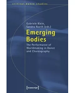 Emerging Bodies: The Performance of Worldmaking in Dance and Choreography