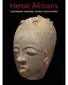 Heroic Africans: Legendary Leaders, Iconic Sculptures