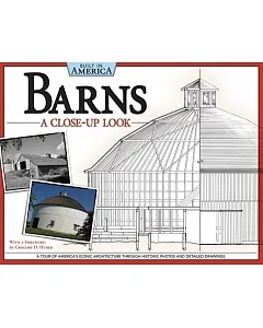 Barns: A Close-Up Look: A Tour of America’s Iconic Architecture Through Historic Photos and Detailed Drawings