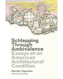 Schlepping Through Ambivalence: Essays on an American Architectural Condition