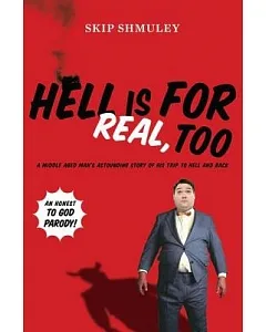 Hell Is for Real, Too: A Middle-Aged Accountant’s Astounding Story of His Trip to Hell and Back