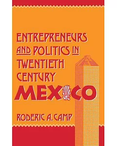 Entrepreneurs and Politics in Twentieth-Century Mexico