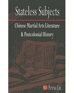 Stateless Subjects: Chinese Martial Arts Literature and Postcolonial History