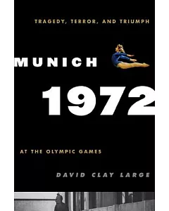 Munich 1972: Tragedy, Terror, and Triumph at the Olympic Games