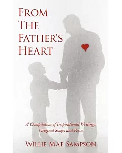 From the Father’s Heart: A Compilation of Inspirational Writings, Original Songs and Verses