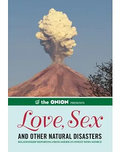 The Onion Presents: Love, Sex and Other Natural Disasters: Relationship Reporting from America’s Finest News Source