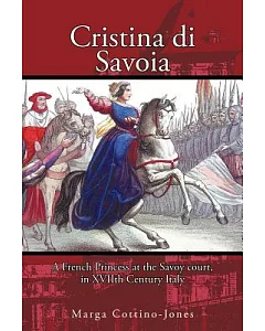 Cristina Di Savoia: A French Princess at the Savoy Court in Seventeenth Century Italy