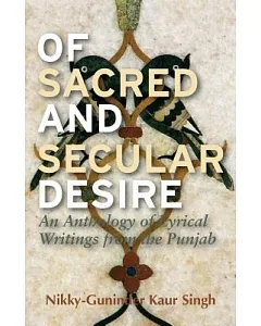 Of Sacred and Secular Desire: An Anthology of Lyrical Writings from the Punjab