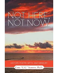 Not Here, Not Now: History, Poetry, Myth, and Memory