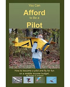 You Can Afford to Be a Pilot: A guide on how to become a pilot and fly for fun on a middle-income budget