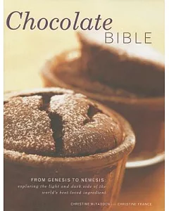 Chocolate Bible: From Genesis to Nemesis: Exploring the Light and Dark Side of the World’s Best-Loved Ingredient