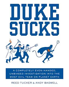 Duke Sucks: A Completely Evenhanded, Unbiased Investigation into the Most Evil Team on Planet Earth