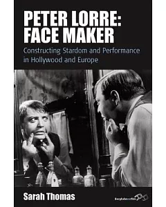 Peter Lorre: Face Maker: Stardom and Performance Between Hollywood and Europe