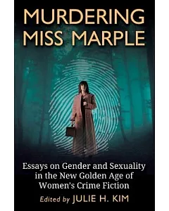 Murdering Miss Marple: Essays on Gender and Sexuality in the New Golden Age of Women’s Crime Fiction