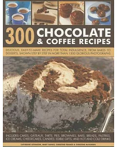 300 Chocolate & Coffee Recipes: Delicious, Easy-to-Make Recipes for Total Indulgence, from Bakes to Desserts, Shown Step by Step