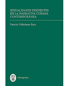 Sexualidades disidentes en la narrativa cubana contemporanea / Sexual Dissidents in Contemporary Cuban Fiction