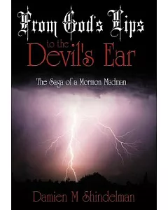 From God’s Lips to the Devil’s Ear: The Saga of a mormon madman